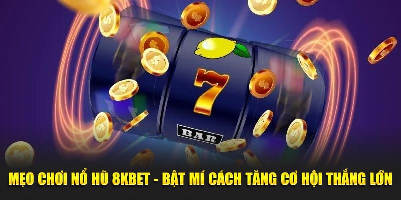 Mẹo quay là trúng từ 8kbet